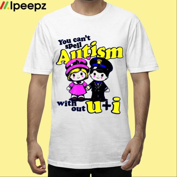 You Cant Spell Autism With Out U And I Shirt