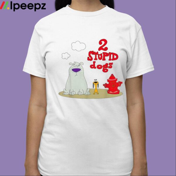 2 Stupid Dogs Shirt
