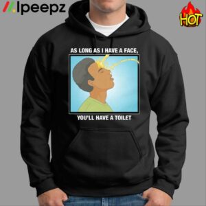 As Long As I Have A Face You'll Have A Toilet Shirt