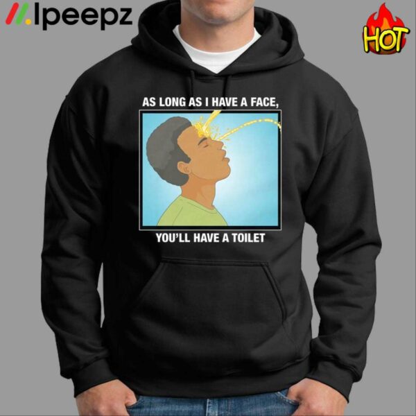 As Long As I Have A Face You’ll Have A Toilet Shirt