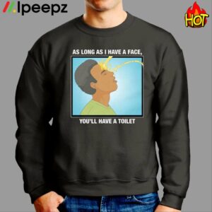 As Long As I Have A Face You'll Have A Toilet Shirt