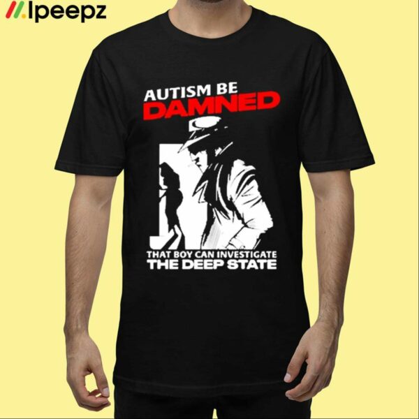 Autism Be Damned That Boy Can Investigate The Deep State Shirt
