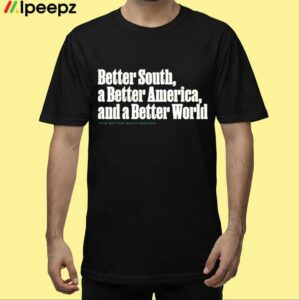 Better South A Better America And A Better World Shirt