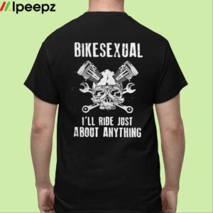 Bikesexual Ill Ride Just About Anything Shirt