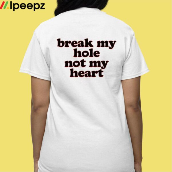 Break My Hole Not My Heart Shirt