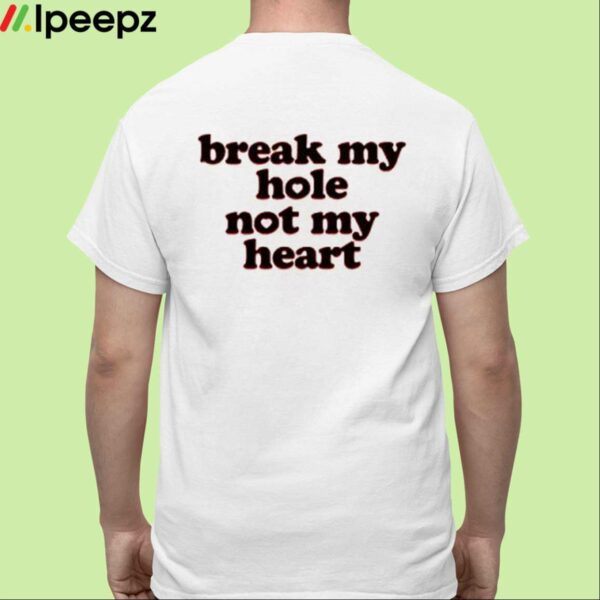 Break My Hole Not My Heart Shirt