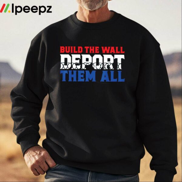 Build The Wall Deport Them All Shirt