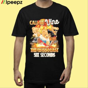 Call Me Vine The Way I Last Six Seconds Shirt
