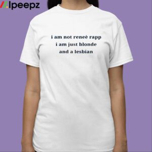 Cattymp3 I Am Not Renee Rapp I Am Just Blonde And A Lesbian Shirt