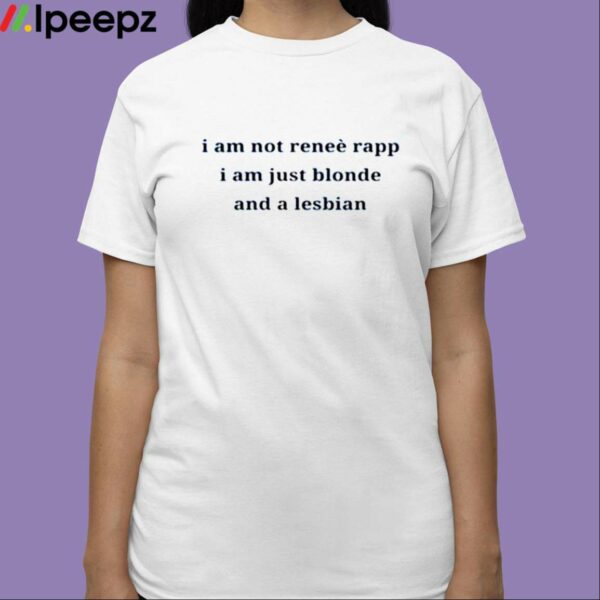 Cattymp3 I Am Not Renee Rapp I Am Just Blonde And A Lesbian Shirt