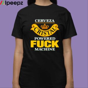 Cerveza Cristal Powered Fuck Machine Shirt