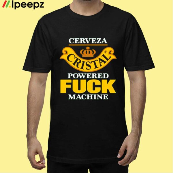 Cerveza Cristal Powered Fuck Machine Shirt