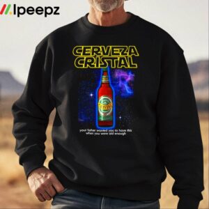 Cerveza Cristal Your Father Wanted You To Have This When You Were Old Enough Shirt 2