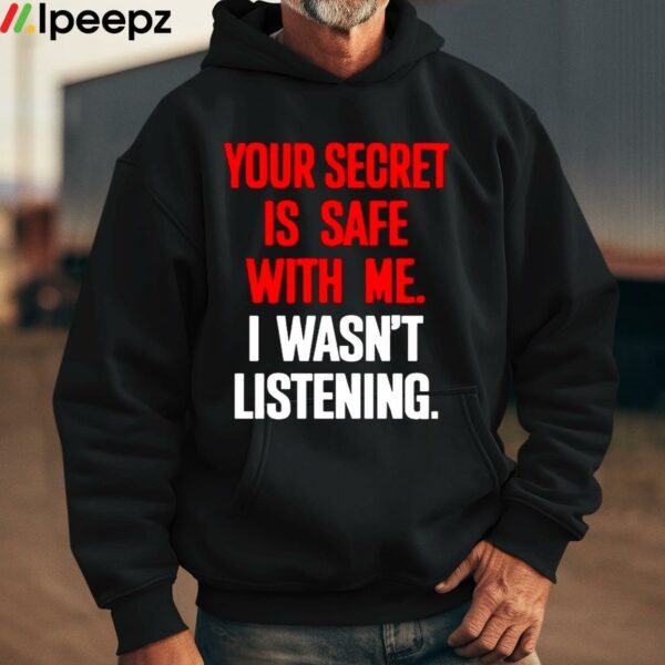 Claude Krause Your Secret Is Safe With Me I Wasnt Listening Shirt