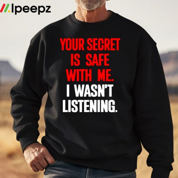 Claude Krause Your Secret Is Safe With Me I Wasnt Listening Shirt