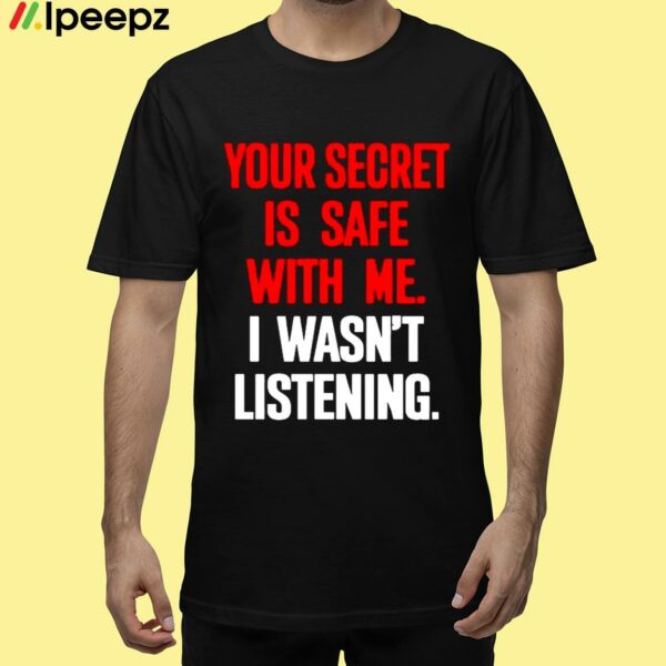 Claude Krause Your Secret Is Safe With Me I Wasnt Listening Shirt