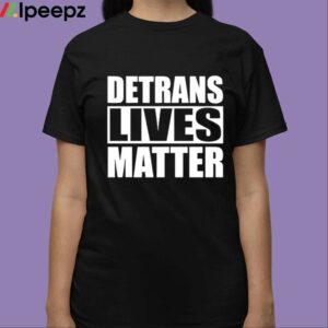 Detrans Lives Matter Shirt