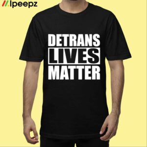 Detrans Lives Matter Shirt