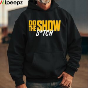 Do The Show Bitch Shirt