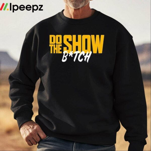 Do The Show Bitch Shirt