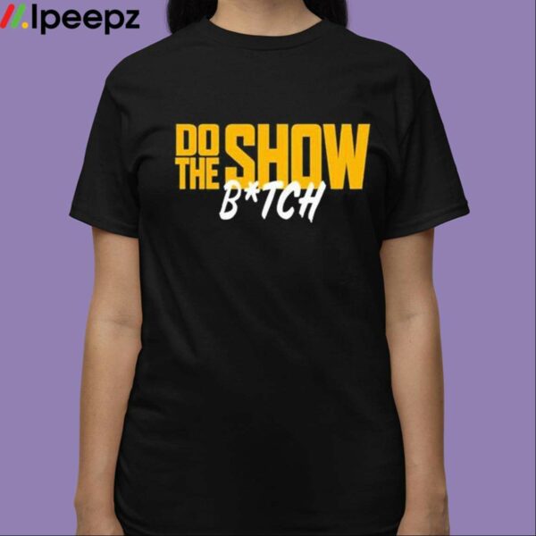 Do The Show Bitch Shirt