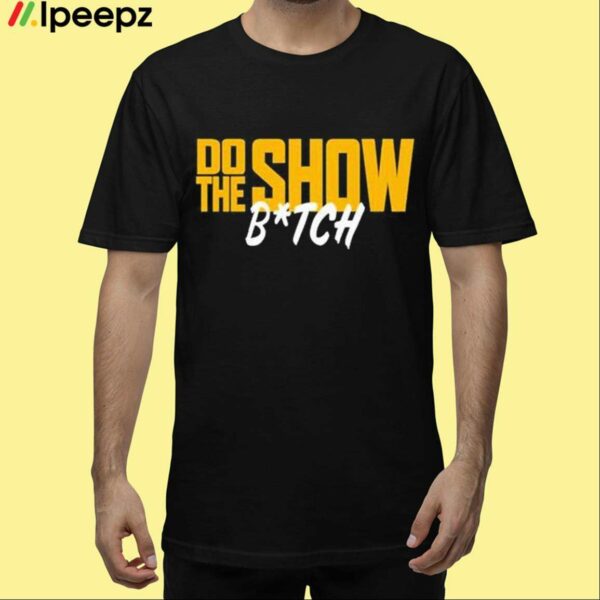 Do The Show Bitch Shirt