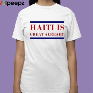 Dom Lucre Haiti Is Great Already Shirt