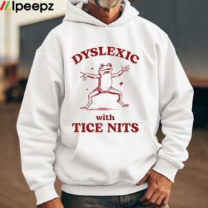 Dyslexic With Tice Nits Shirt