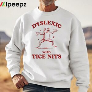 Dyslexic With Tice Nits Shirt