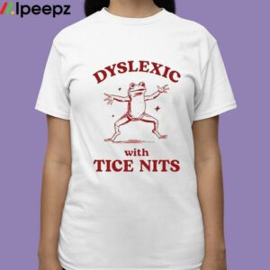 Dyslexic With Tice Nits Shirt