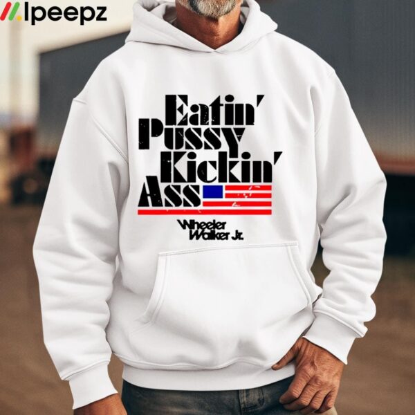 Eatin Pussy Kickin Ass Wheeler Walker Shirt