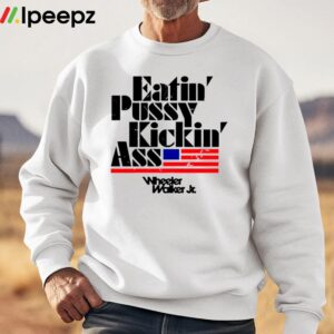 Eatin Pussy Kickin Ass Wheeler Walker Shirt