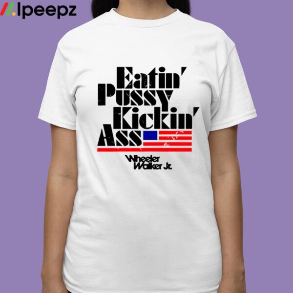 Eatin Pussy Kickin Ass Wheeler Walker Shirt