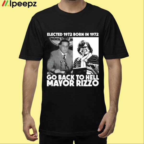 Elected 1972 Born In 1972 Go Back To Hell Mayor Rizzo Shirt