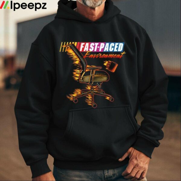 Fast Paced Environment Shirt