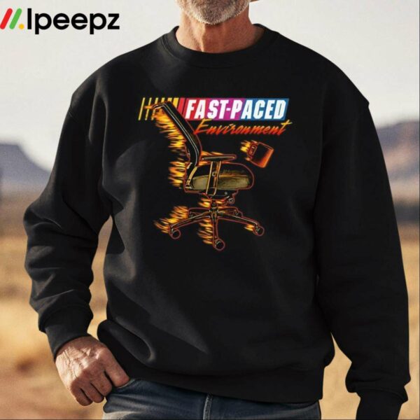 Fast Paced Environment Shirt