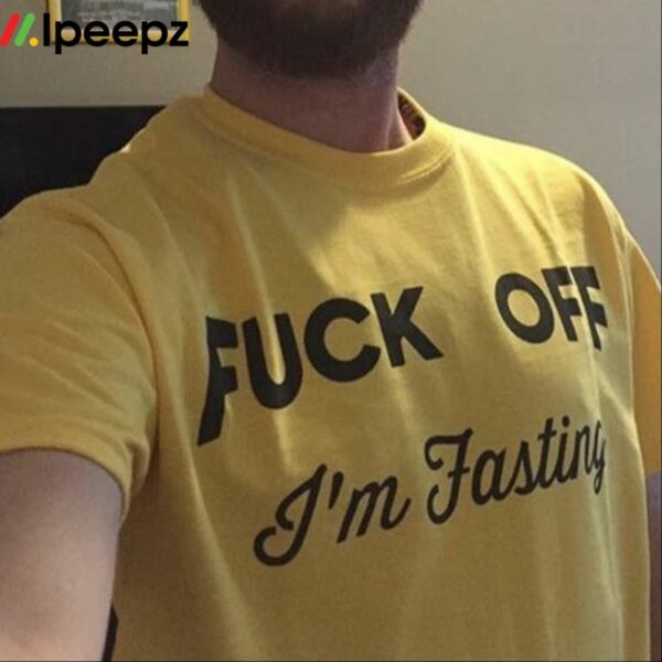 Fuck Off Im Fasting Shirt