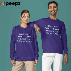 Girls Just Want To Have Funding For Them Research Shirt