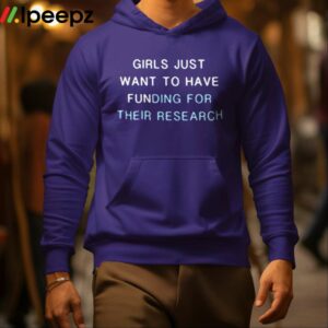 Girls Just Want To Have Funding For Them Research Shirt