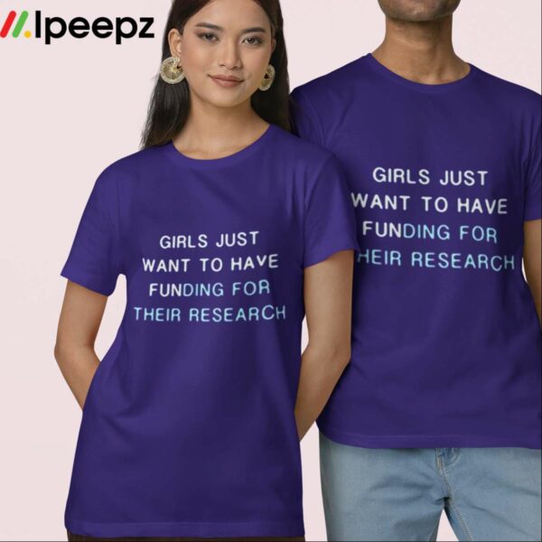 Girls Just Want To Have Funding For Them Research Shirt