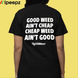 Good Weed Aint Cheap Cheap Weed Aint Good HighTolerance Shirt