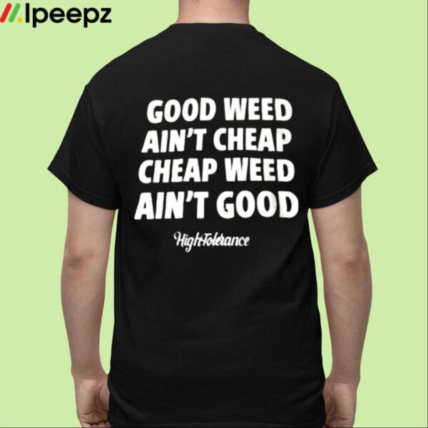 Good Weed Aint Cheap Cheap Weed Aint Good HighTolerance Shirt