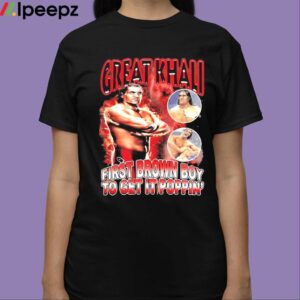 Great Khali First Brown Boy To Get It Poppin Shirt