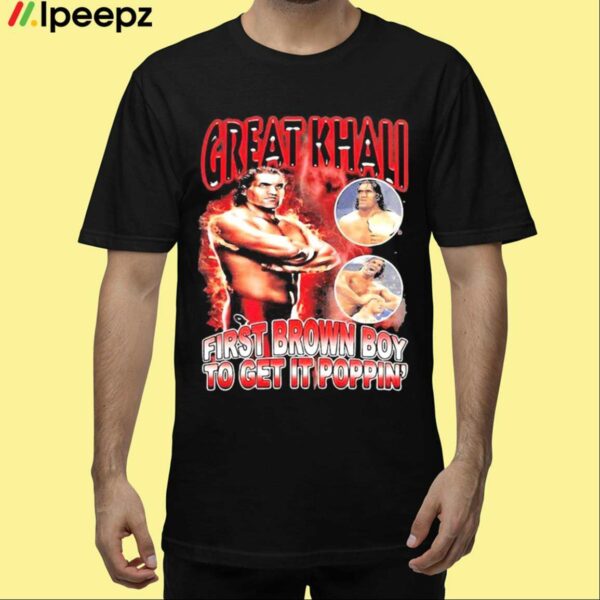 Great Khali First Brown Boy To Get It Poppin Shirt