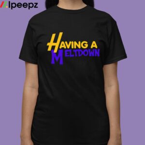 Having A Meltdown Shirt 3