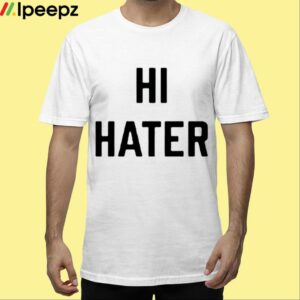Hi Hater Bye Hater Shirt