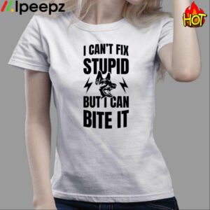 I Cant Fix Stupid But I Can Bite It Shirt 3