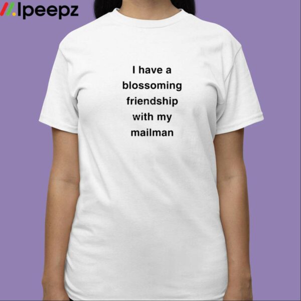 I Have A Blossoming Friendship With My Mailman Shirt