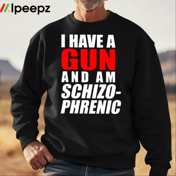 I Have A Gun And Am Schizophrenic Shirt