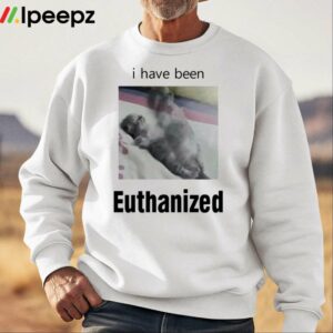 I Have Been Euthanized Shirt